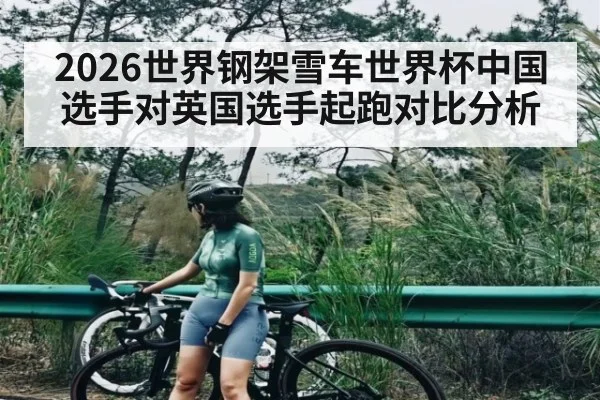 2026世界钢架雪车世界杯中国选手对英国选手起跑对比分析